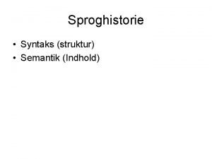 Sproghistorie Syntaks struktur Semantik Indhold Sproghistorie Sprog Lavniveau