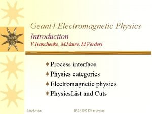 Geant 4 Electromagnetic Physics Introduction V Ivanchenko M