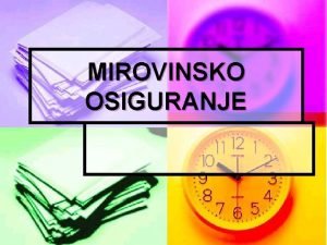 MIROVINSKO OSIGURANJE SUSTAV MIROVINSKOG OSIGURANJA I USTROJBENI OBLICI