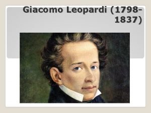 Giacomo Leopardi 17981837 Nasce a Recanati nelle Marche