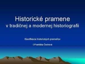 Historick pramene v tradinej a modernej historiografii Klasifikcia