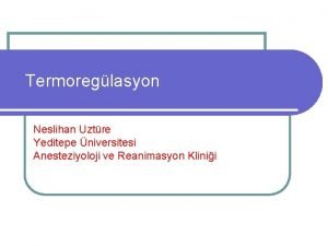 Termoreglasyon Neslihan Uztre Yeditepe niversitesi Anesteziyoloji ve Reanimasyon