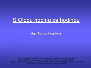 S Olgou hodinu za hodinou Mgr Renata Nogolov