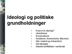 SAMFNU Ideologi og politiske grundholdninger Hvad er en