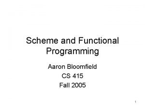 Scheme and Functional Programming Aaron Bloomfield CS 415