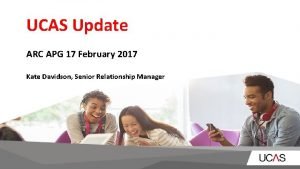 UCAS Update ARC APG 17 February 2017 Kate