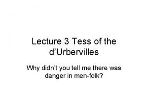 Lecture 3 Tess of the dUrbervilles Why didnt