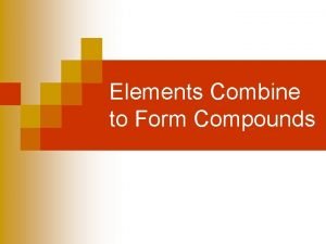 What do elements combine to form What do elements combine to form