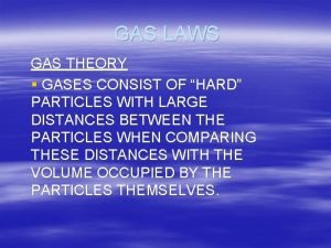 GAS LAWS GAS THEORY GASES CONSIST OF HARD