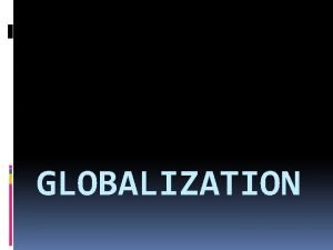 GLOBALIZATION Global Village Marshall Mc Luhan a media