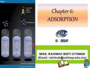 Chapter 6 ADSORPTION MISS RAHIMAH BINTI OTHMAN Email