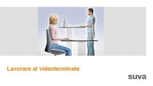 Lavorare al videoterminale Obiettivi I partecipanti sanno che