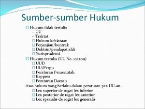 Sumbersumber Hukum Hukum tidak tertulis UU Traktat Hukum