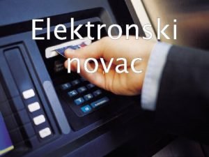 Elektronski novac Osnovni pojmovi Ideja elektronskog novca jeste