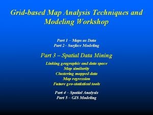 Gridbased Map Analysis Techniques and Modeling Workshop Part