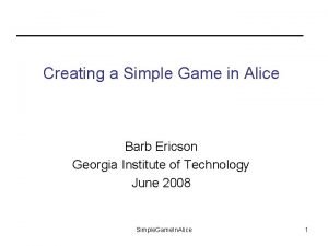 Creating a Simple Game in Alice Barb Ericson