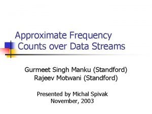 Approximate Frequency Counts over Data Streams Gurmeet Singh