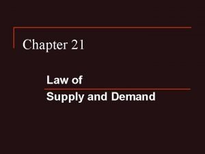 Chapter 21 Law of Supply and Demand Demand