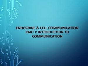 ENDOCRINE CELL COMMUNICATION PART I INTRODUCTION TO COMMUNICATION