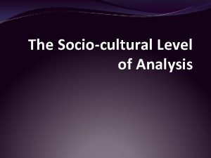 The Sociocultural Level of Analysis Objective 3 2