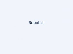Robotics Introduction to Robotics Many slides for the