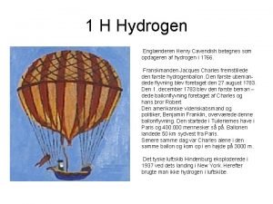 1 H Hydrogen Englnderen Henry Cavendish betegnes som