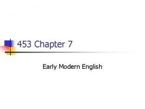 453 Chapter 7 Early Modern English Early Modern