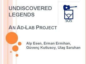 UNDISCOVERED LEGENDS AN ADLAB PROJECT Alp Esen Erman