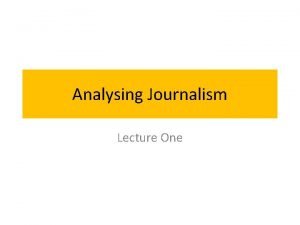 Analysing Journalism Lecture One Module aims Demonstrate a