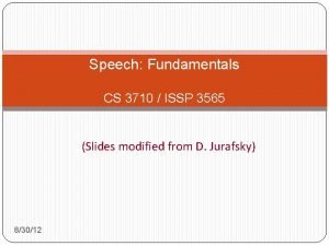 Speech Fundamentals CS 3710 ISSP 3565 Slides modified