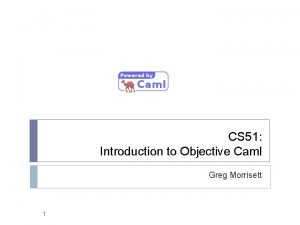 CS 51 Introduction to Objective Caml Greg Morrisett