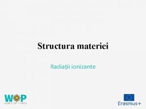 Structura materiei Radiaii ionizante Definiia radiaiei Radiaia este