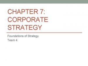 CHAPTER 7 CORPORATE STRATEGY Foundations of Strategy Team
