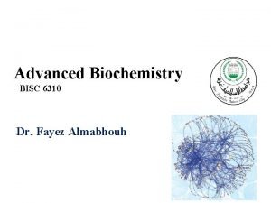 Advanced Biochemistry BISC 6310 Dr Fayez Almabhouh Introduction