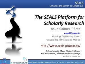 The SEALS Platform for Scholarly Research Asun GmezPrez