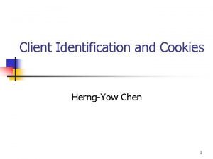 Client Identification and Cookies HerngYow Chen 1 Outline