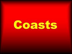 Coasts Coasts can be active or passive erosional