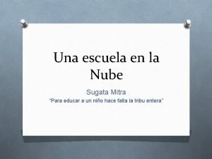 Una escuela en la Nube Sugata Mitra Para