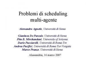 Problemi di scheduling multiagente Alessandro Agnetis Universit di