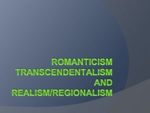 ROMANTICISM TRANSCENDENTALISM AND REALISMREGIONALISM Romanticism 1800 1860 Genres