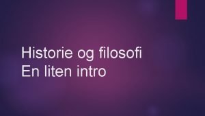 Historie og filosofi En liten intro Plan for