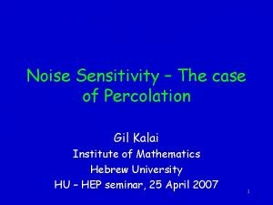 Noise Sensitivity The case of Percolation Gil Kalai