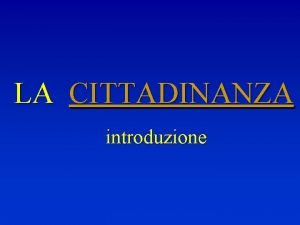 LA CITTADINANZA introduzione Lespressione cittadinanza nel linguaggio comune