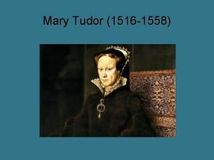 Mary Tudor 1516 1558 Mary is on the