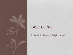 CASO CLNICO R 2 Leila Roberta Crisigiovanni Anamnese