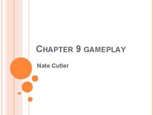 CHAPTER 9 GAMEPLAY Nate Cutler MAKING GAMES FUN