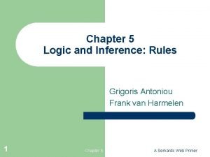 Chapter 5 Logic and Inference Rules Grigoris Antoniou