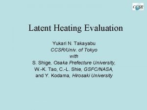 Latent Heating Evaluation Yukari N Takayabu CCSRUniv of