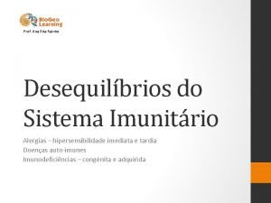 Prof Ana Rita Rainho Desequilbrios do Sistema Imunitrio