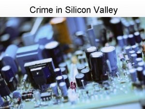 Crime in Silicon Valley Silicon Valley is an